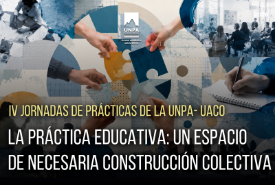 IV Jornadas de Prácticas de la UNPA- UACO "La Práctica Educativa: un espacio de necesaria construcción colectiva"